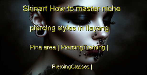 Skinart How to master niche piercing styles in Ilayang Pina area | PiercingTraining | PiercingClasses | SkinartTraining-Philippines